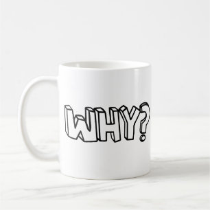 Why? - Philosophy Jokes and Quotes Coffee Mug