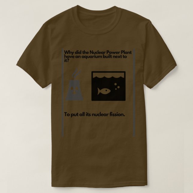 why put a Nuclear power plant next to an aquarium T-Shirt (Design Front)