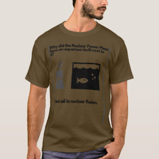 why put a Nuclear power plant next to an aquarium T-Shirt