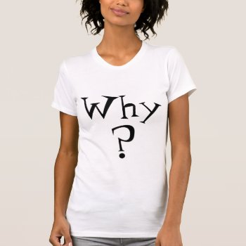 Why Question Mark Print T-shirt by HappyGabby at Zazzle