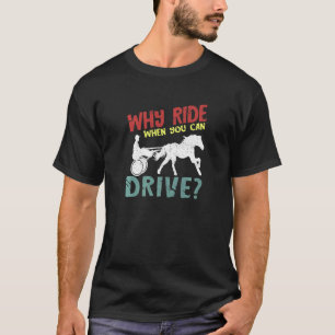 Why Ride Harness Racer Equitation Trotting Harness T-Shirt