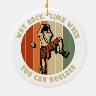Why Rock Climb When You Can Boulder Climber  Ceramic Ornament