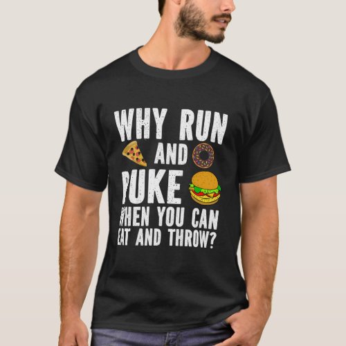 Why Run And Puke When You Can Eat And Throw T_Shirt
