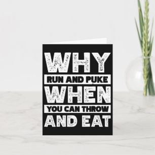 Why Run And Puke When You Can Throw And Eat  Card