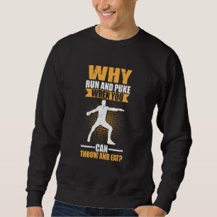 Why Run And Puke When You Can Throw And Eat Discus Sweatshirt