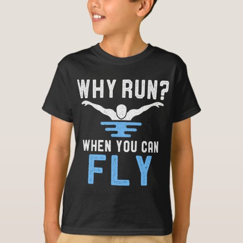 Why Run When You Can Fly Swimmer Funny Swimming Lo T_Shirt