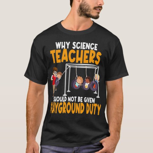 Why Science Teachers Should Not Be Given Playgroun T_Shirt