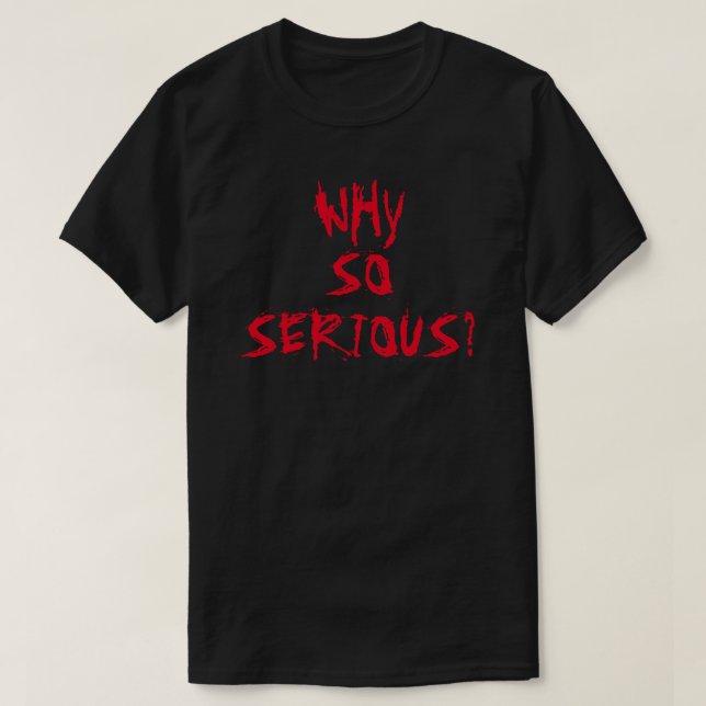 WHY SO SERIOUS ? T-Shirt (Design Front)