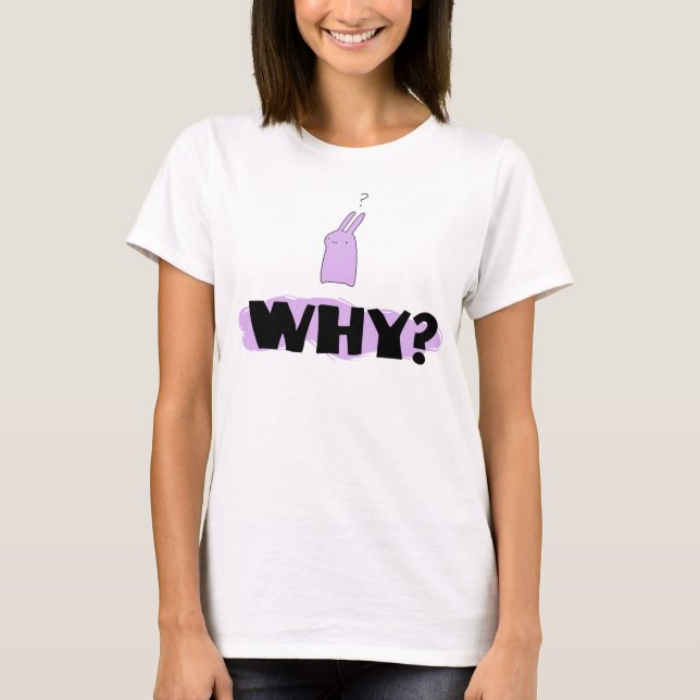 Why? T-Shirt (Front)