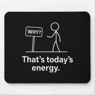 Why_ – That’s Today’s Energy Sarcastic Meme  Mouse Pad