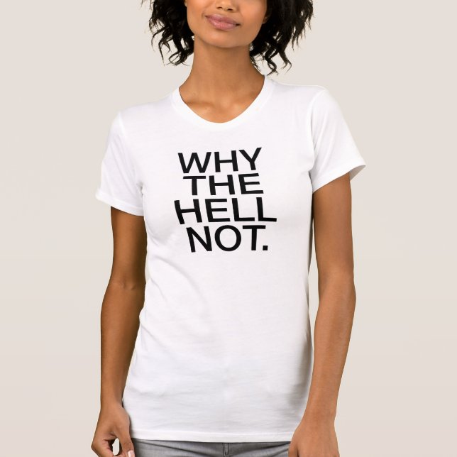 Why The Hell Not T-Shirt Tumblr (Front)