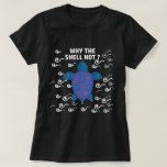Why The Shell Not Turtle Puns T-Shirt