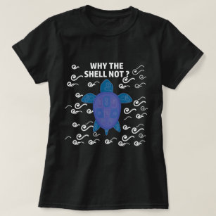 Why The Shell Not Turtle Puns T-Shirt