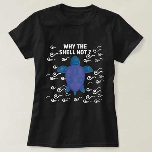 Why The Shell Not Turtle Puns T_Shirt