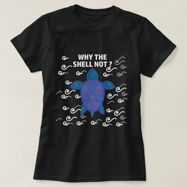 Why The Shell Not Turtle Puns T-Shirt (Design Front)