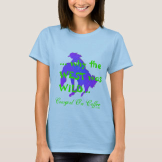 ... why the WEST was WILD... cowgirl on coffee! T-Shirt