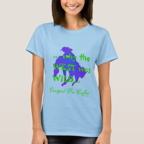  why the WEST was WILD cowgirl on coffee T_Shirt