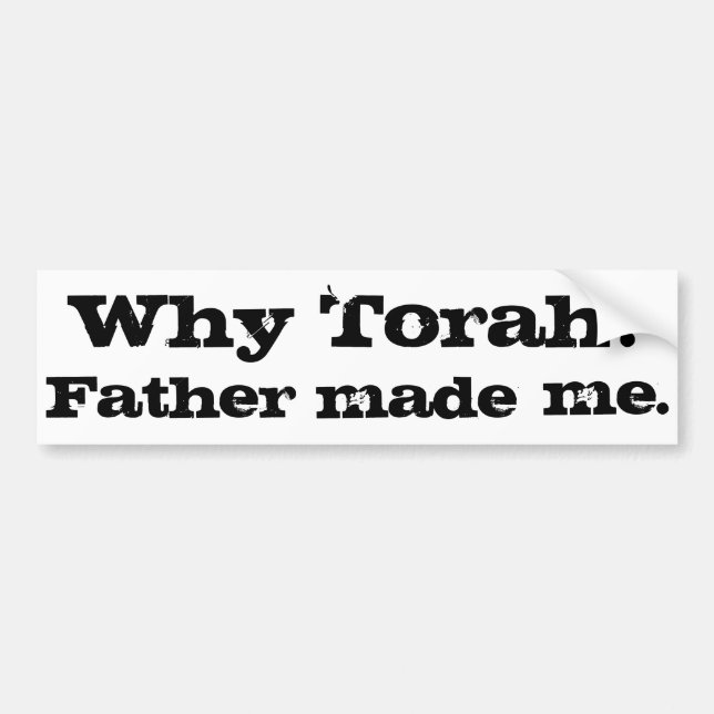 Why Torah? Father Made Me. Bumper Sticker (Front)