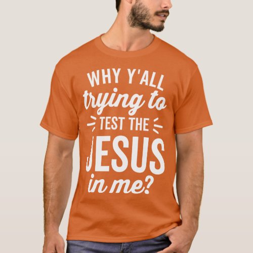 Why  Trying to Test the Jesus In Me White Text T_Shirt