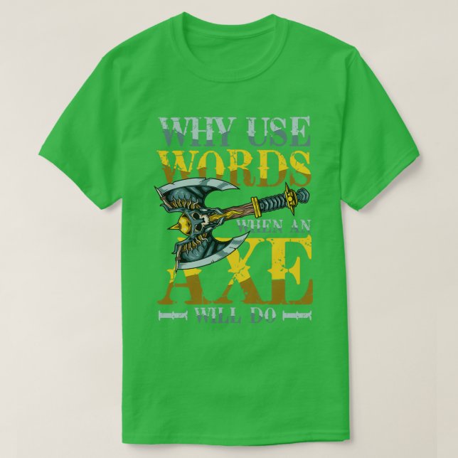 Why Use Words When An Axe Will Do 1 T-Shirt (Design Front)