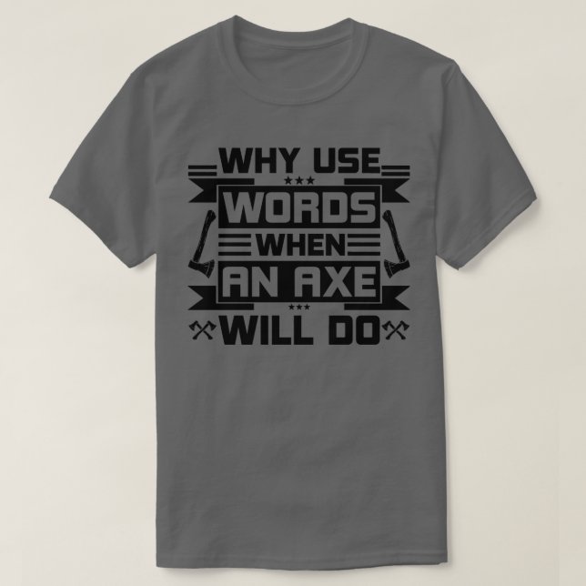 Why Use Words When An Axe Will Do T-Shirt (Design Front)