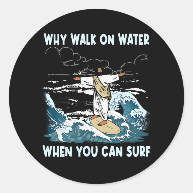 Why Walk On Water When You Can Surf Jesus Riding T Classic Round Sticker (Front)