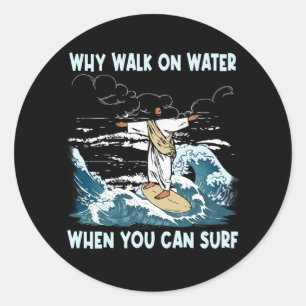 Why Walk On Water When You Can Surf Jesus Riding T Classic Round Sticker