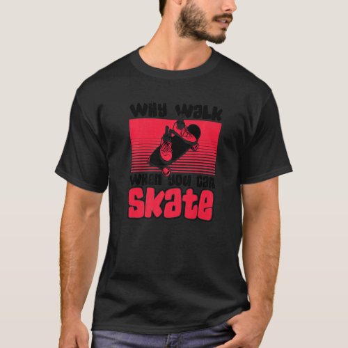 Why Walk When Can Skate Skaterboy Skateboardkid Sk T_Shirt