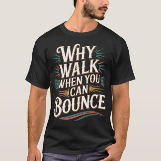 Why Walk When You Can Bounce Pogo Stick Master T-Shirt