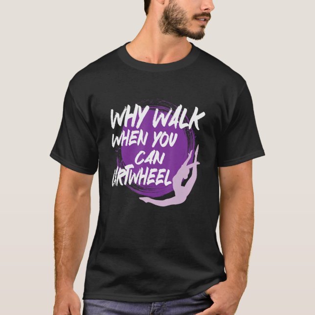 Why Walk When You Can Cartwheel Cute Gymnastic Lov T-Shirt (Front)