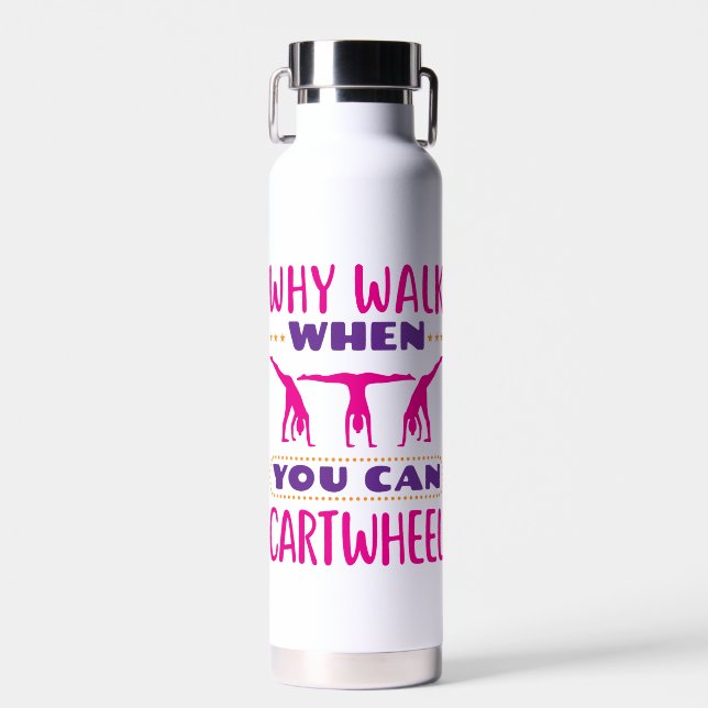 Why Walk When You Can Cartwheel Cute Gymnastics  Water Bottle (Front)