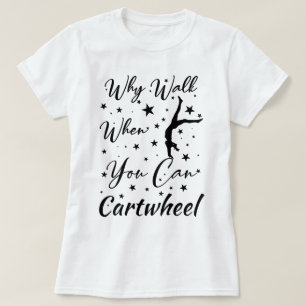 Why Walk When You Can Cartwheel Funny cartwheel T-Shirt