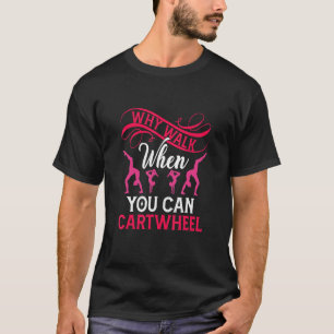 Why Walk When You Can Cartwheel Funny Gymnastic Tu T-Shirt