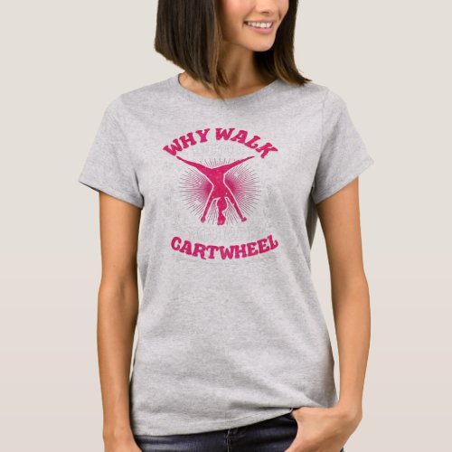 Why Walk When You Can Cartwheel Funny Gymnastics  T_Shirt