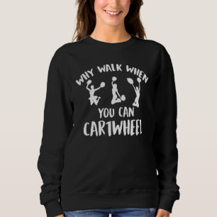 Why Walk When You Can Cartwheel Funny Quote Gymnas Sweatshirt
