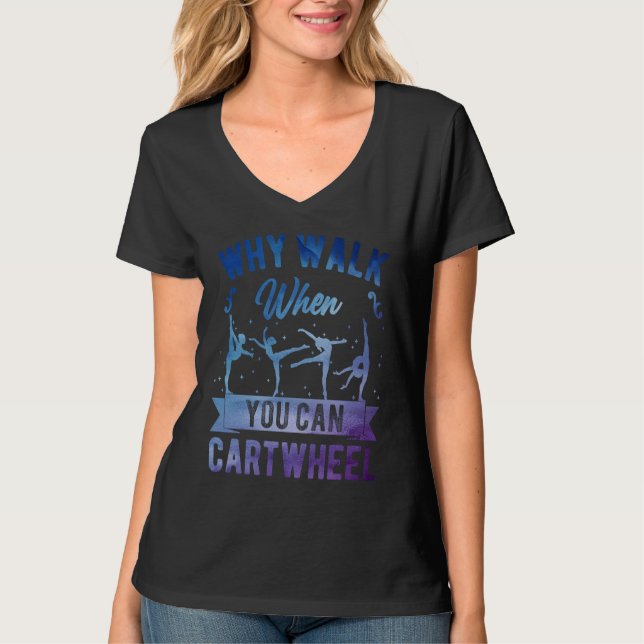 Why Walk When You Can Cartwheel Girl Gymnast Gymna T-Shirt (Front)