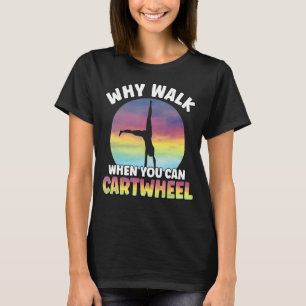 Why Walk When You Can Cartwheel Gymnast Girls Tumb T-Shirt