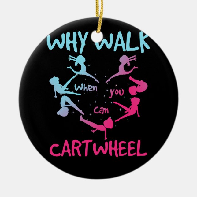 Why Walk When You Can Cartwheel Gymnast Gymnastic  Ceramic Ornament (Front)