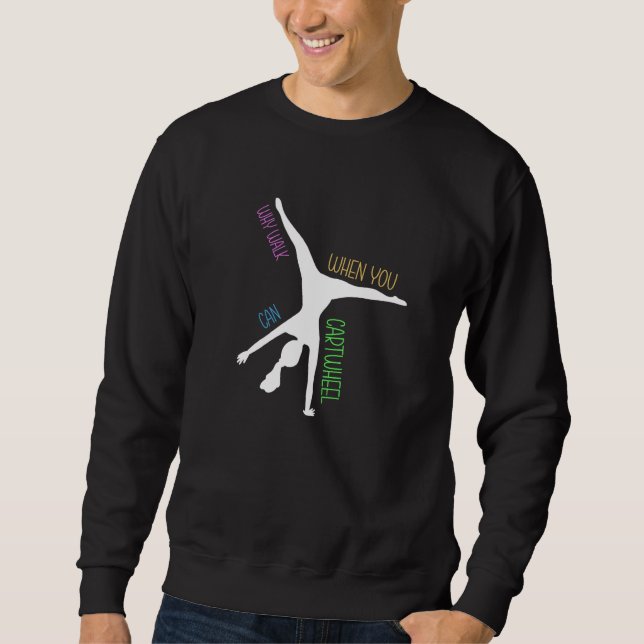 Why Walk When You Can Cartwheel Gymnast Gymnastics Sweatshirt (Front)