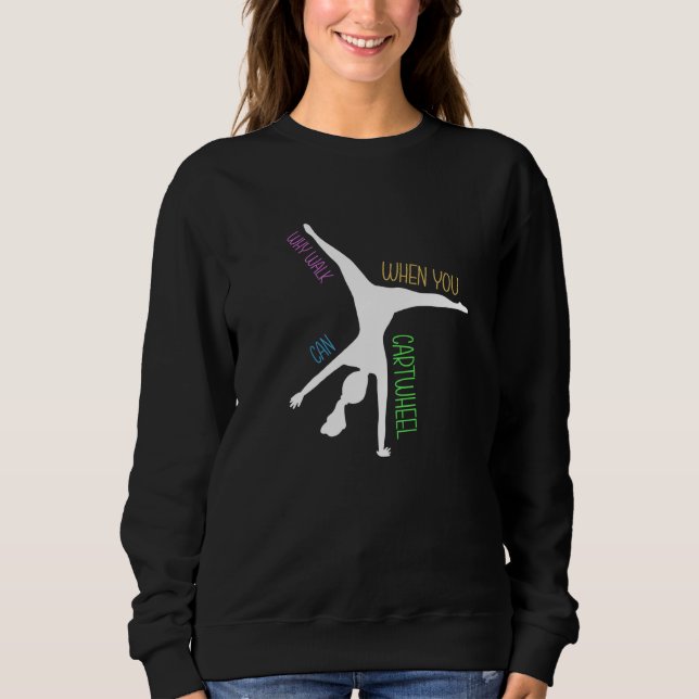 Why Walk When You Can Cartwheel Gymnast Gymnastics Sweatshirt (Front)