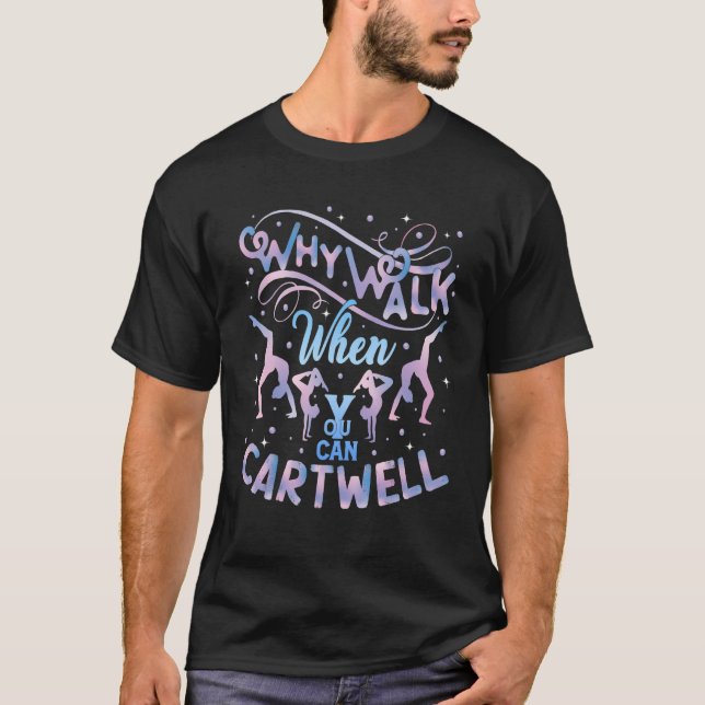 Why Walk When You Can Cartwheel Gymnast Gymnastics T-Shirt (Front)