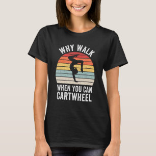 Why Walk When You Can Cartwheel Gymnast Gymnastics T-Shirt