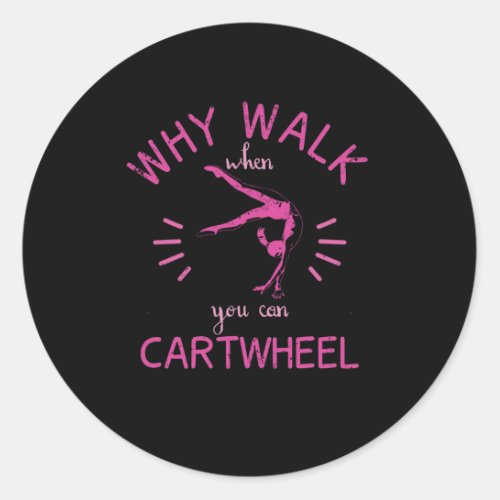 Why Walk When You Can Cartwheel Gymnast Wheel Art Classic Round Sticker