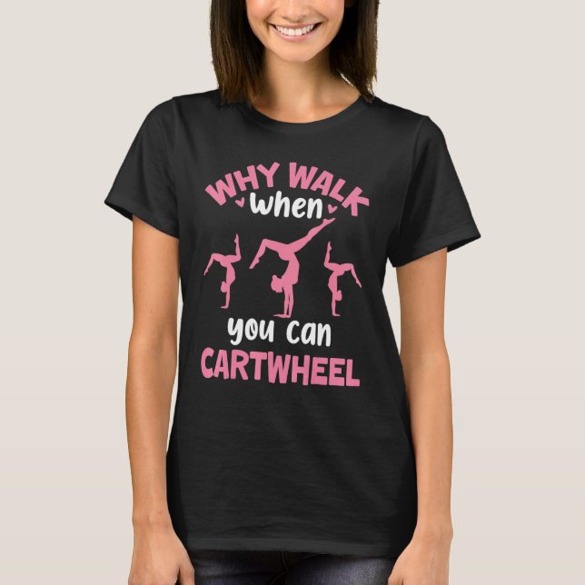 Why Walk When You Can Cartwheel Gymnastics Girl Da T-Shirt (Front)