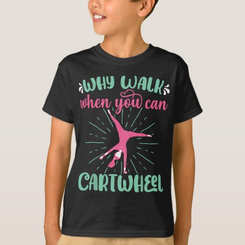 Why Walk When You Can Cartwheel _ Gymnastics Sport T_Shirt