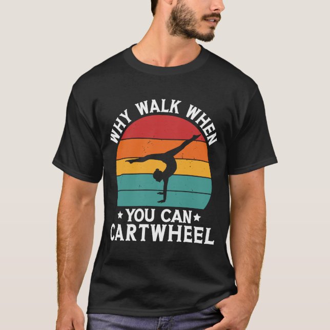 Why Walk When You Can Cartwheel  Gymnastics T-Shirt (Front)