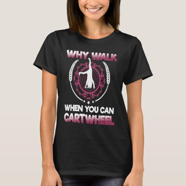 why walk when you can cartwheel    Gymnastics     T-Shirt (Front)