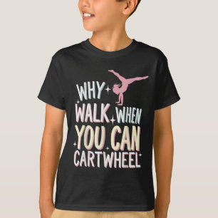 Why Walk When You Can Cartwheel  T-Shirt