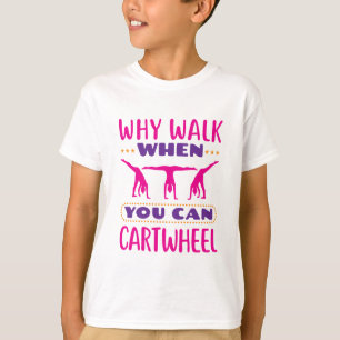 Why Walk When You Can Cartwheel T-Shirt