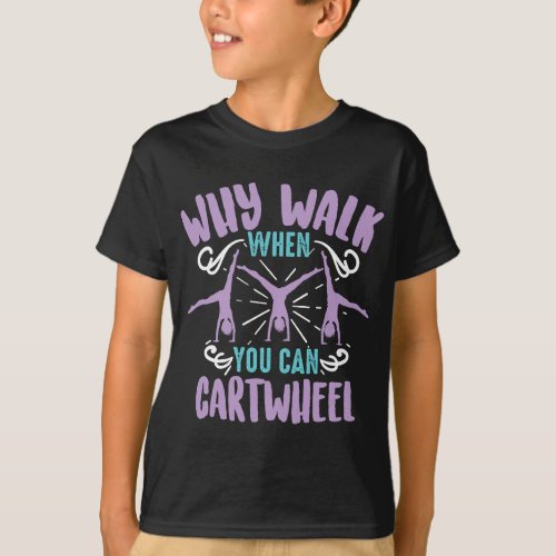 Why Walk When You Can Cartwheel Tumbling Funny Gir T_Shirt